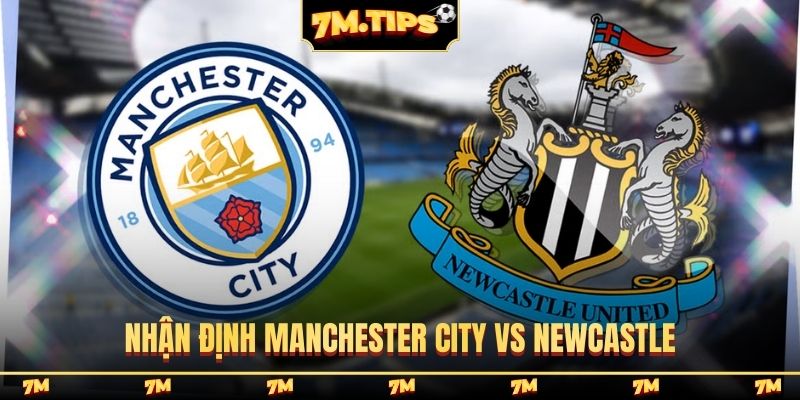 Nhận định Manchester City vs Newcastle, 3h00 5/2, League Cup